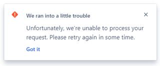 We ran into a little trouble – unable to process your request error