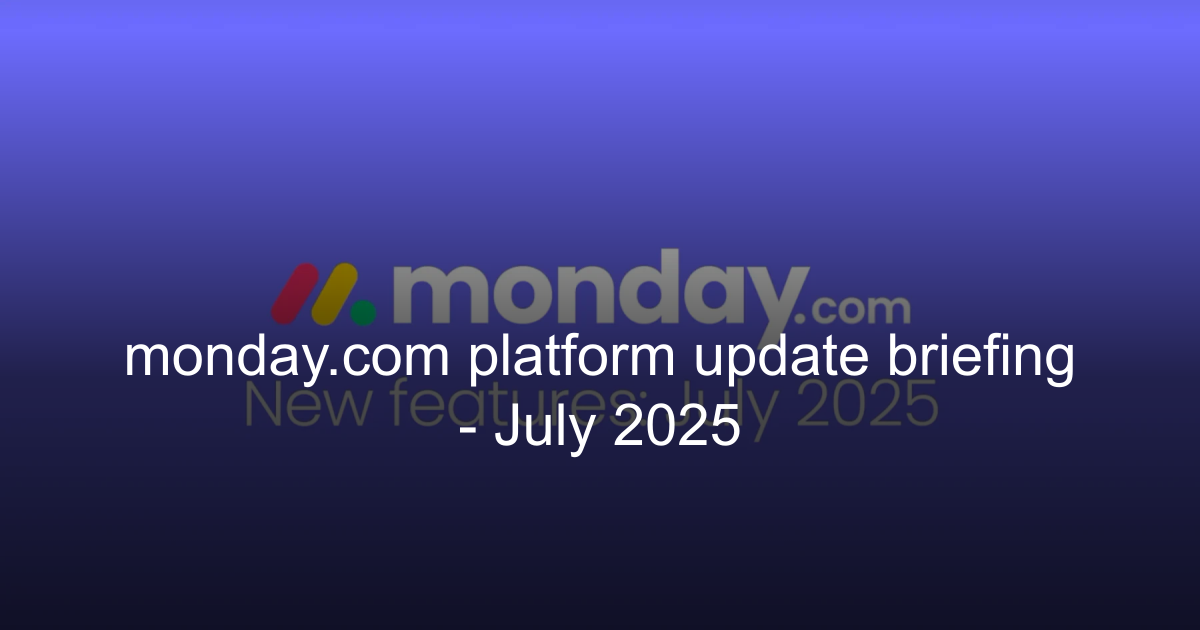 Monday Platform Update Briefing July 2025