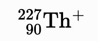 mhchem rendered nuclide notation: ²²⁷₉₀Th⁺